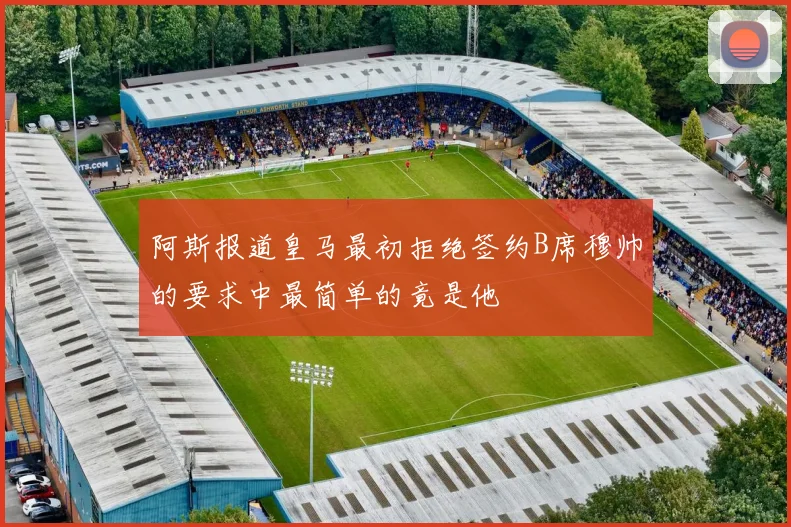 阿斯报道皇马最初拒绝签约B席穆帅的要求中最简单的竟是他