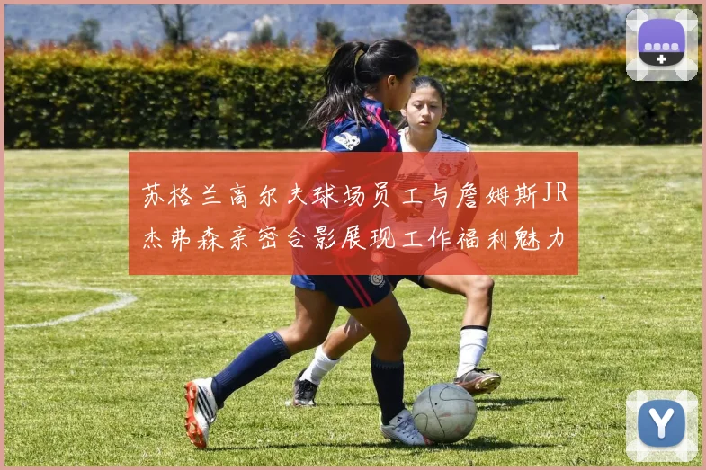苏格兰高尔夫球场员工与詹姆斯JR杰弗森亲密合影展现工作福利魅力